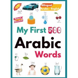 Hussein, Yasmin My First 500 Arabic Words: A Bilingual Picture Word Book for Children (Arabic Words & Wonders) Hussein, Yasmin My First 500 Arabic Words: A Bilingual Picture Word Book for Children (Arabic Words & Wonders)