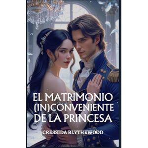 Blythewood, Cressida El Matrimonio (In)conveniente de la Princesa: Un Ingenioso, Divertido y Dulce Romance de la Regencia (Los Corazones Escandalosos) Blythewood, Cressida El Matrimonio (In)conveniente de la Princesa: Un Ingenioso, Divertido y Dulce Romance de la Regencia (Los Corazones Escandalosos)