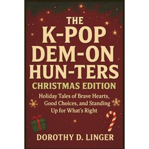 Linger, Dorothy D. The K-Pop Dem-on Hun-ters Christmas Edition: The Night the Stars Guided Them: Holiday Tales of Brave Hearts, Good Choices and Standing Up for What’s Right Linger, Dorothy D. The K-Pop Dem-on Hun-ters Christmas Edition: The Night the Stars Guided Them: Holiday Tales of Brave Hearts, Good Choices and Standing Up for What’s Right
