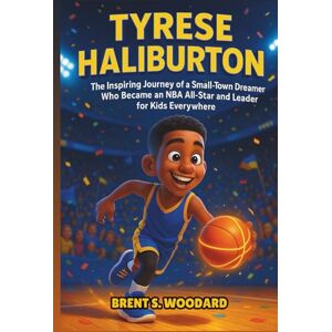 Woodard, Brent S. Tyrese Haliburton: The Inspiring Journey of a Small-Town Dreamer Who Became an NBA All-Star and Leader for Kids Everywhere An Inspirational Sports Biography for Young Readers Woodard, Brent S. Tyrese Haliburton: The Inspiring Journey of a Small-Town Dreamer Who Became an NBA All-Star and Leader for Kids Everywhere An Inspirational Sports Biography for Young Readers