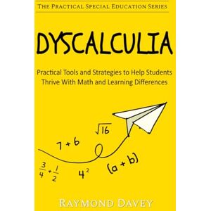 Davey, Raymond DYSCALCULIA Practical Tools and Strategies to Help Students Thrive With Math and Learning Differences: The Practical Special Education Series: DYSCALCULIA Davey, Raymond DYSCALCULIA Practical Tools and Strategies to Help Students Thrive With Math and Learning Differences: The Practical Special Education Series: DYSCALCULIA