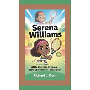 J. Dorn, Richard Serena Williams: Little Girl, Big Dreams – How She Became a Tennis Star J. Dorn, Richard Serena Williams: Little Girl, Big Dreams – How She Became a Tennis Star