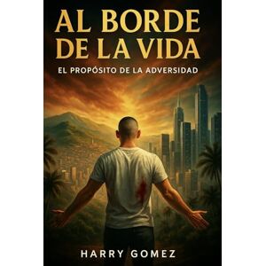 Gomez, Harry Al Borde de la vida: El propósito de la adversidad Gomez, Harry Al Borde de la vida: El propósito de la adversidad