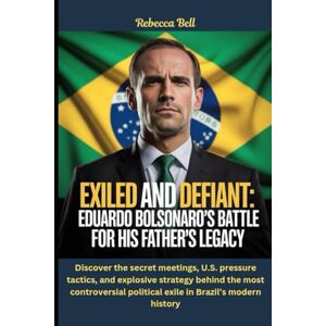 Bell, Rebecca Exiled and Defiant: Eduardo Bolsonaro’s Battle for His Father’s Legacy: Discover the secret meetings, U.S. pressure tactics, and explosive strategy ... political exile in Brazil’s modern history Bell, Rebecca Exiled and Defiant: Eduardo Bolsonaro’s Battle for His Father’s Legacy: Discover the secret meetings, U.S. pressure tactics, and explosive strategy ... political exile in Brazil’s modern history