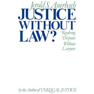 Auerbach, Jerold S. Justice Without Law?: Resolving Disputes Without Lawyers Auerbach, Jerold S. Justice Without Law?: Resolving Disputes Without Lawyers