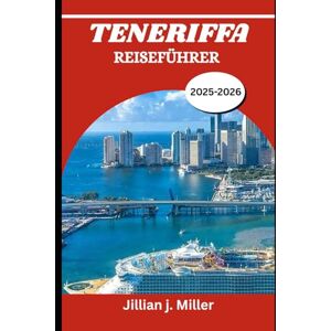 Miller, Jillian J. TENERIFFA REISEFÜHRER 2025-2026: Die besten Aktivitäten, Übernachtungsmöglichkeiten und Restaurants Miller, Jillian J. TENERIFFA REISEFÜHRER 2025-2026: Die besten Aktivitäten, Übernachtungsmöglichkeiten und Restaurants
