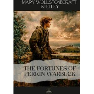 Wollstonecraft Shelley, Mary The Fortunes of Perkin Warbeck: The Original Unabridged Edition of Mary Shelley’s Historical Masterpiece Wollstonecraft Shelley, Mary The Fortunes of Perkin Warbeck: The Original Unabridged Edition of Mary Shelley’s Historical Masterpiece