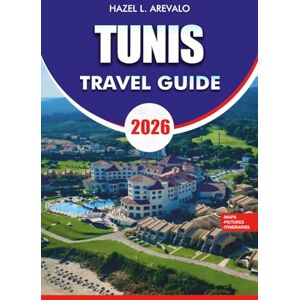 AREVALO, HAZEL L. TUNIS TRAVEL GUIDE 2026: Plan Your Perfect Tunis Journey with Practical Tips, Itineraries, Where to Stay, Eat, and Explore, Plus Festivals, Shopping, and Coastal Escapes AREVALO, HAZEL L. TUNIS TRAVEL GUIDE 2026: Plan Your Perfect Tunis Journey with Practical Tips, Itineraries, Where to Stay, Eat, and Explore, Plus Festivals, Shopping, and Coastal Escapes