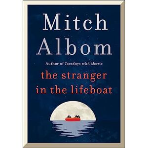 Albom, Mitch The Stranger in the Lifeboat: The uplifting new novel from the bestselling author of Tuesdays with Morrie Albom, Mitch The Stranger in the Lifeboat: The uplifting new novel from the bestselling author of Tuesdays with Morrie