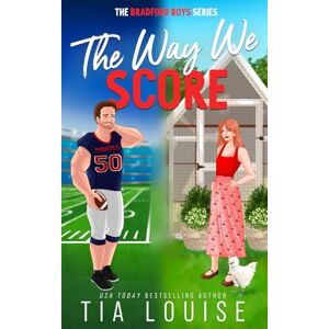 Louise, Tia The Way We Score: A small-town, accidental pregnancy, sports romance. (The Bradford Boys) Louise, Tia The Way We Score: A small-town, accidental pregnancy, sports romance. (The Bradford Boys)