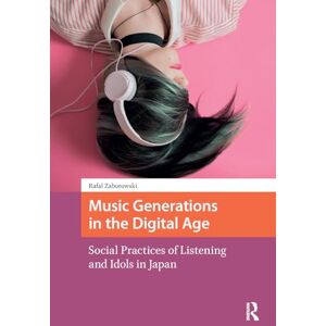 Zaborowski, Rafal Music Generations in the Digital Age: Social Practices of Listening and Idols in Japan (Transmedia) Zaborowski, Rafal Music Generations in the Digital Age: Social Practices of Listening and Idols in Japan (Transmedia)