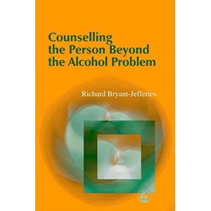 Richard Bryant-Jefferies Counselling the Person Beyond the Alcohol Problem Richard Bryant-Jefferies Counselling the Person Beyond the Alcohol Problem