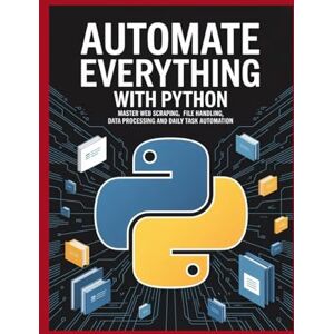 Clinton, Mark Automate Everything with Python: Master Web Scraping File Handling Data Processing and Daily Task Automation Clinton, Mark Automate Everything with Python: Master Web Scraping File Handling Data Processing and Daily Task Automation