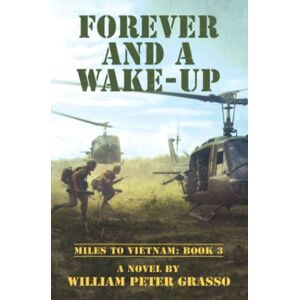 Grasso, William Peter FOREVER AND A WAKE-UP (MILES TO VIETNAM) Grasso, William Peter FOREVER AND A WAKE-UP (MILES TO VIETNAM)