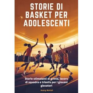 Avery STORIE DI BASKET PER ADOLESCENTI: Storie stimolanti di grinta, lavoro di squadra e trionfo per i giovani giocatori Avery STORIE DI BASKET PER ADOLESCENTI: Storie stimolanti di grinta, lavoro di squadra e trionfo per i giovani giocatori