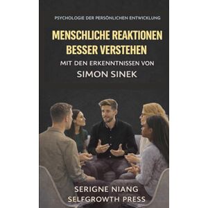 niang, serigne Menschliche Reaktionen besser verstehen mit den Erkenntnissen von Simon Sinek niang, serigne Menschliche Reaktionen besser verstehen mit den Erkenntnissen von Simon Sinek