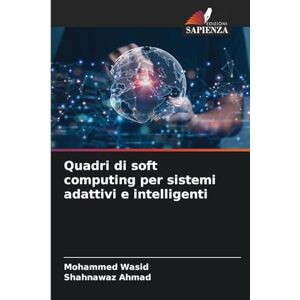 Wasid, Mohammed Quadri di soft computing per sistemi adattivi e intelligenti Wasid, Mohammed Quadri di soft computing per sistemi adattivi e intelligenti