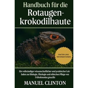 CLINTON, MANUEL Handbuch für die Rotaugenkrokodilhaut: Ein vollständiger wissenschaftlicher und praktischer Leitfaden zur Biologie, Ökologie und ethischen Pflege von Tribolonotus gracilis CLINTON, MANUEL Handbuch für die Rotaugenkrokodilhaut: Ein vollständiger wissenschaftlicher und praktischer Leitfaden zur Biologie, Ökologie und ethischen Pflege von Tribolonotus gracilis