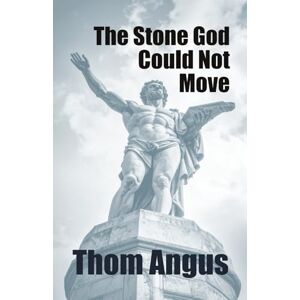 Angus, Thom The Stone God Could Not Move Angus, Thom The Stone God Could Not Move