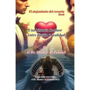 Alzubaidi, Dr.Shaher Una historia de amor entre ilusión y realidad (El alejamiento del corazón) Alzubaidi, Dr.Shaher Una historia de amor entre ilusión y realidad (El alejamiento del corazón)