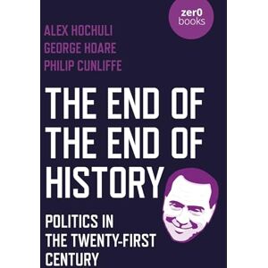Alex, Hochuli End of the End of History, The: Politics in the Twenty-First Century Alex, Hochuli End of the End of History, The: Politics in the Twenty-First Century