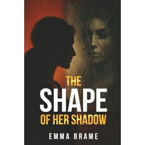 Brame, Emma The Shape of her Shadow: Psychological Thriller • Suspense • Unconventional Steamy Romance Brame, Emma The Shape of her Shadow: Psychological Thriller • Suspense • Unconventional Steamy Romance