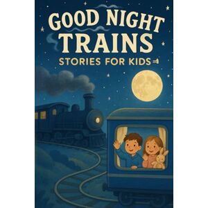 K Thalia, Templeton Good Night Trains Stories for Kids: Ride into Good Night Train Stories of Adventure, Fun & Sleepy Journeys! (A Fun Gift for Young Kids & Families) K Thalia, Templeton Good Night Trains Stories for Kids: Ride into Good Night Train Stories of Adventure, Fun & Sleepy Journeys! (A Fun Gift for Young Kids & Families)