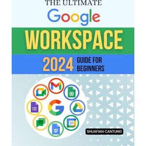 Shuafian Cantung The Ultimate Google Workspace 2024 for Beginners: Mastering Digital Collaboration, Productivity, and Automation with Powerful Tools Designed for Seamless Workflows Shuafian Cantung The Ultimate Google Workspace 2024 for Beginners: Mastering Digital Collaboration, Productivity, and Automation with Powerful Tools Designed for Seamless Workflows
