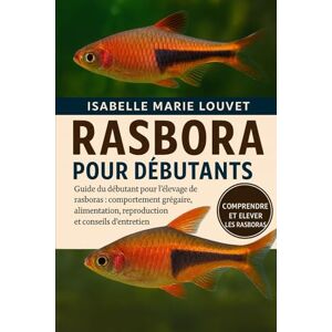 Louvet, Isabelle Marie RASBORA POUR DÉBUTANTS: Guide du débutant pour l'élevage de rasboras : comportement grégaire, alimentation, cohabitation, reproduction et conseils d'entretien Louvet, Isabelle Marie RASBORA POUR DÉBUTANTS: Guide du débutant pour l'élevage de rasboras : comportement grégaire, alimentation, cohabitation, reproduction et conseils d'entretien