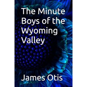 Otis, James The Minute Boys of the Wyoming Valley Otis, James The Minute Boys of the Wyoming Valley