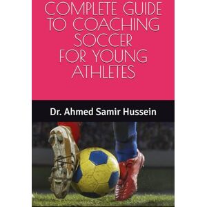 Ahmed COMPLETE GUIDE TO COACHING SOCCER FOR YOUNG ATHLETES (Soccer Coaching Insights: Mastering the Pitch) Ahmed COMPLETE GUIDE TO COACHING SOCCER FOR YOUNG ATHLETES (Soccer Coaching Insights: Mastering the Pitch)