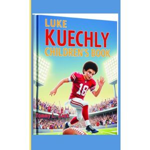 Zack, Tommy L. LUKE KUECHLY CHILDREN'S BOOK: The story of a Kid Who Became a Football Legend Zack, Tommy L. LUKE KUECHLY CHILDREN'S BOOK: The story of a Kid Who Became a Football Legend