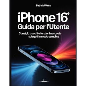 Weiss, Patrick iPhone 16e Guida per l'utente: Consigli, trucchi e funzioni nascoste spiegati in modo semplice Weiss, Patrick iPhone 16e Guida per l'utente: Consigli, trucchi e funzioni nascoste spiegati in modo semplice