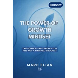 Elian, Marc THE POWER OF GROWTH MINDSET: The science that shows you're not a finished product Elian, Marc THE POWER OF GROWTH MINDSET: The science that shows you're not a finished product
