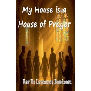 Boudreau, Lawrence My House is a House of Prayer Boudreau, Lawrence My House is a House of Prayer