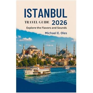 Michael E. Oles ISTANBUL TRAVEL GUIDE 2026: Explore the Flavors and Sounds Michael E. Oles ISTANBUL TRAVEL GUIDE 2026: Explore the Flavors and Sounds