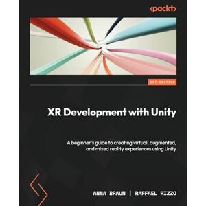Braun XR Development with Unity: A beginner's guide to creating virtual, augmented, and mixed reality experiences using Unity Braun XR Development with Unity: A beginner's guide to creating virtual, augmented, and mixed reality experiences using Unity