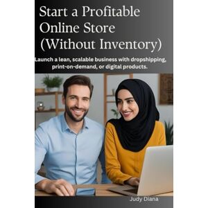 Diana, Judy Start a Profitable Online Store (Without Inventory): Launch a lean, scalable business with dropshipping, print-on-demand, or digital products. Diana, Judy Start a Profitable Online Store (Without Inventory): Launch a lean, scalable business with dropshipping, print-on-demand, or digital products.