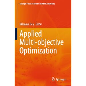 Applied Multi-objective Optimization (Springer Tracts in Nature-Inspired Computing) Applied Multi-objective Optimization (Springer Tracts in Nature-Inspired Computing)