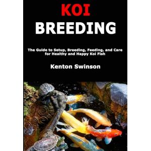 Swinson, Kenton Koi Breeding: The Guide to Setup, Breeding, Feeding, and Care for Healthy and Happy Koi Fish Swinson, Kenton Koi Breeding: The Guide to Setup, Breeding, Feeding, and Care for Healthy and Happy Koi Fish