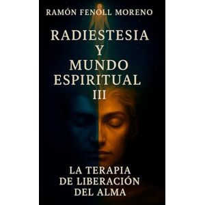 Fenoll Moreno, Sr Ramón Radiestesia y Mundo Espiritual III: La Terapia de Liberación del Alma Fenoll Moreno, Sr Ramón Radiestesia y Mundo Espiritual III: La Terapia de Liberación del Alma