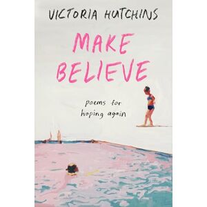 Hutchins, Victoria Make Believe: Poems for Hoping Again Hutchins, Victoria Make Believe: Poems for Hoping Again