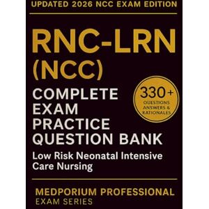 Walker, P.L. Complete RNC-LRN (NCC) Exam Question Bank: Low Risk Neonatal Intensive Care Nursing: 330+ Practice Questions with Answers & Rationales — Updated 2026 Edition Walker, P.L. Complete RNC-LRN (NCC) Exam Question Bank: Low Risk Neonatal Intensive Care Nursing: 330+ Practice Questions with Answers & Rationales — Updated 2026 Edition