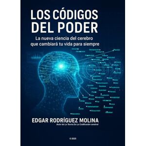 Rodríguez Molina, Edgar LOS CODIGOS DEL PODER: La nueva ciencia del cerebro que cambiará tu vida para siempre. Rodríguez Molina, Edgar LOS CODIGOS DEL PODER: La nueva ciencia del cerebro que cambiará tu vida para siempre.