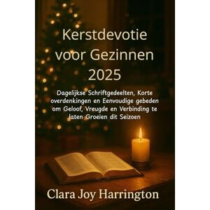 Joy Harrington, Clara Kerstdevotie voor Gezinnen 2025: Dagelijkse Schriftgedeelten, Korte overdenkingen en Eenvoudige gebeden om Geloof, Vreugde en Verbinding te laten Groeien dit Seizoen Joy Harrington, Clara Kerstdevotie voor Gezinnen 2025: Dagelijkse Schriftgedeelten, Korte overdenkingen en Eenvoudige gebeden om Geloof, Vreugde en Verbinding te laten Groeien dit Seizoen