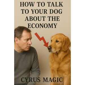 Magic, Cyrus How to Talk to Your Dog About the Economy Magic, Cyrus How to Talk to Your Dog About the Economy