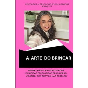 DE SOUZA CARDOSO MARQUES, ADRIANA A ARTE DO BRINCAR: Resgatando Cantigas de Roda e Músicas Folclóricas Brasileiras Visando Sua Prática Nas Escolas (O LIVRE BRINCAR) DE SOUZA CARDOSO MARQUES, ADRIANA A ARTE DO BRINCAR: Resgatando Cantigas de Roda e Músicas Folclóricas Brasileiras Visando Sua Prática Nas Escolas (O LIVRE BRINCAR)
