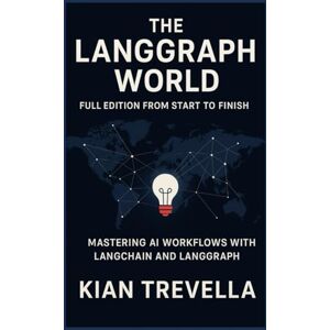 TREVELLA, KIAN The LangGraph World: Full Edition from Start to Finish: Mastering AI Workflows with LangChain and LangGraph — Build, Automate, and Deploy Intelligent Systems from Concept to Production TREVELLA, KIAN The LangGraph World: Full Edition from Start to Finish: Mastering AI Workflows with LangChain and LangGraph — Build, Automate, and Deploy Intelligent Systems from Concept to Production
