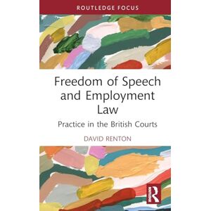 Renton, David Freedom of Speech and Employment Law: Practice in the British Courts Renton, David Freedom of Speech and Employment Law: Practice in the British Courts