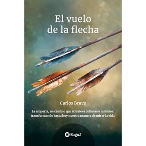 Bravo, Carlos El Vuelo de la Flecha: La arquería, un camino que atraviesa culturas y milenios, transformando hasta hoy nuestra manera de mirar la vida. Bravo, Carlos El Vuelo de la Flecha: La arquería, un camino que atraviesa culturas y milenios, transformando hasta hoy nuestra manera de mirar la vida.